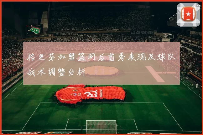 格里芬加盟篮网后首秀表现及球队战术调整分析